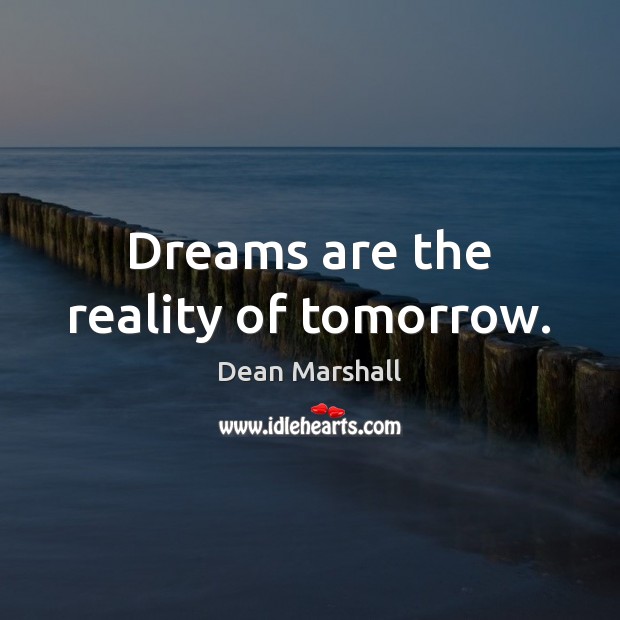Dreams are the reality of tomorrow. Reality Quotes Image