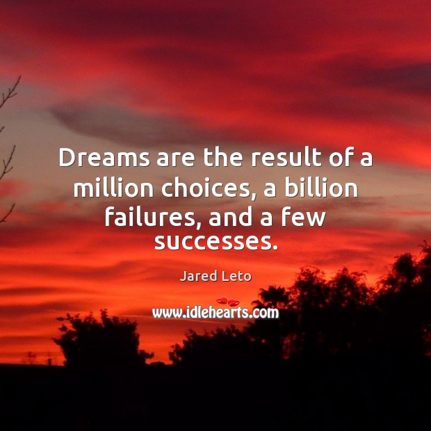 Dreams are the result of a million choices, a billion failures, and a few successes. Jared Leto Picture Quote
