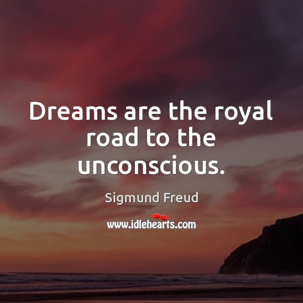 Dreams are the royal road to the unconscious. Sigmund Freud Picture Quote