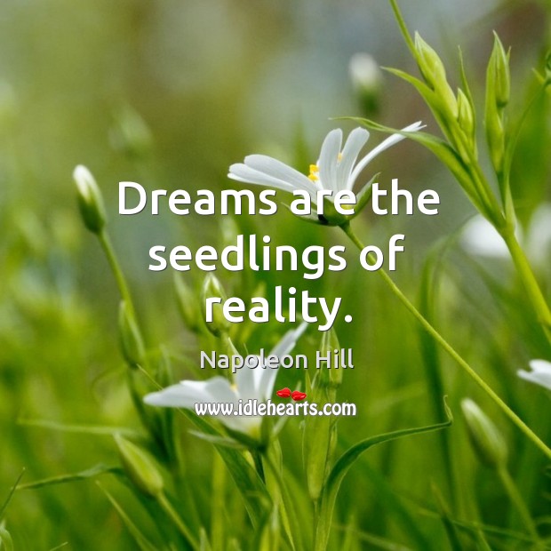 Dreams are the seedlings of reality. Napoleon Hill Picture Quote