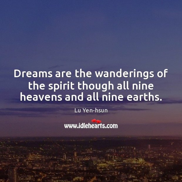 Dreams are the wanderings of the spirit though all nine heavens and all nine earths. Image