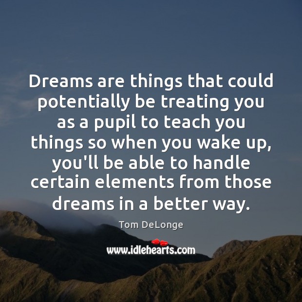 Dreams are things that could potentially be treating you as a pupil Image