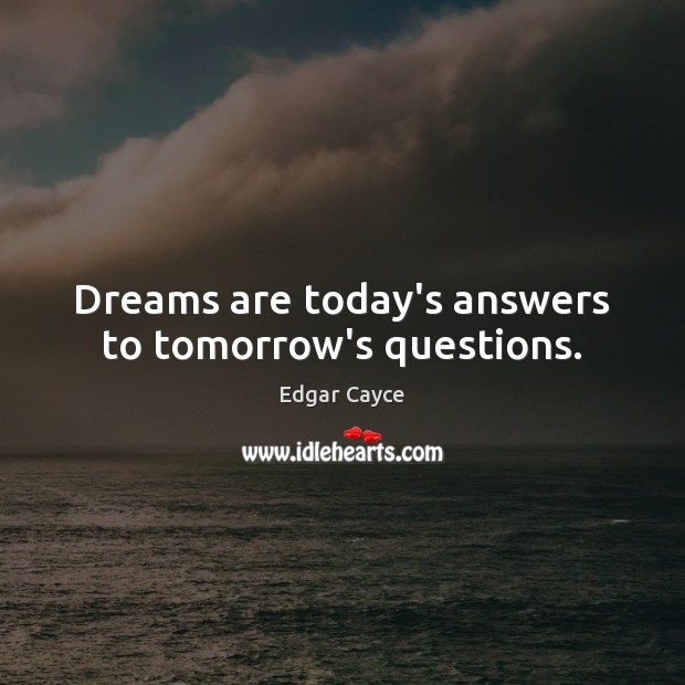 Dreams are today’s answers to tomorrow’s questions. Edgar Cayce Picture Quote