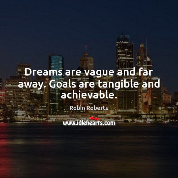 Dreams are vague and far away. Goals are tangible and achievable. Image