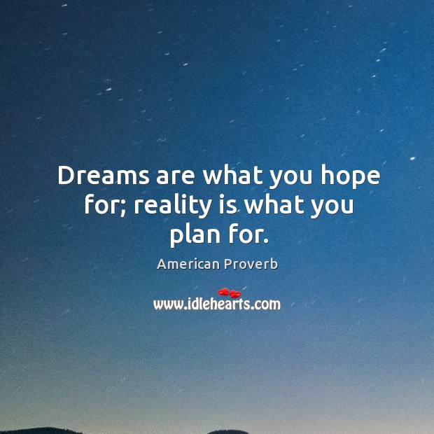 Dreams are what you hope for; reality is what you plan for. Image