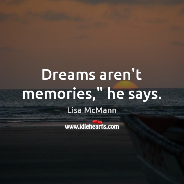 Dreams aren’t memories,” he says. Lisa McMann Picture Quote