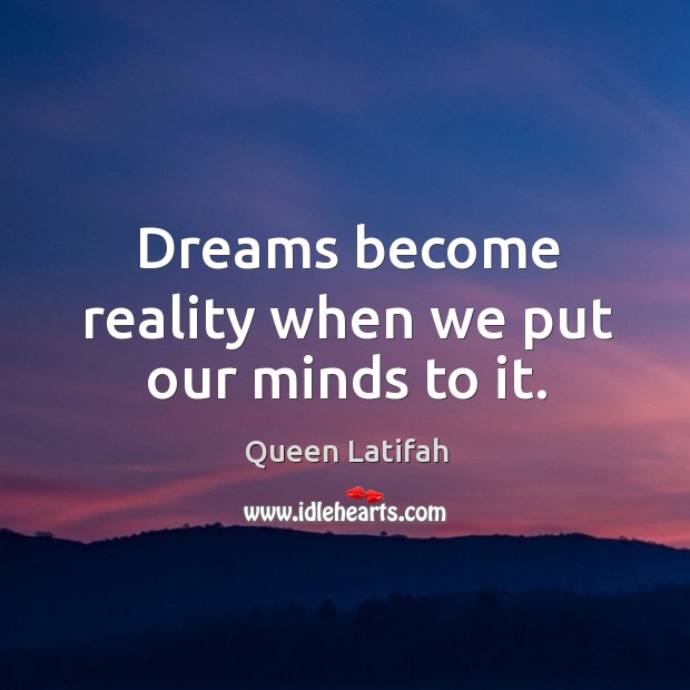 Dreams become reality when we put our minds to it. Image