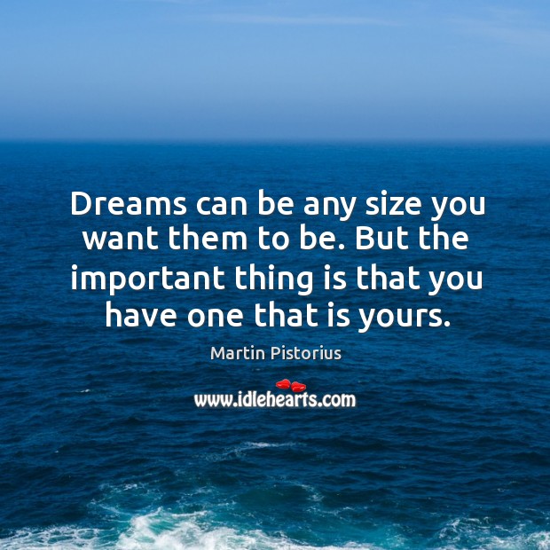 Dreams can be any size you want them to be. But the Martin Pistorius Picture Quote