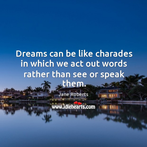 Dreams can be like charades in which we act out words rather than see or speak them. Image