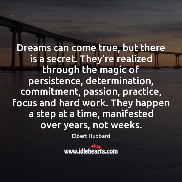 Dreams can come true, but there is a secret. They’re realized through Elbert Hubbard Picture Quote