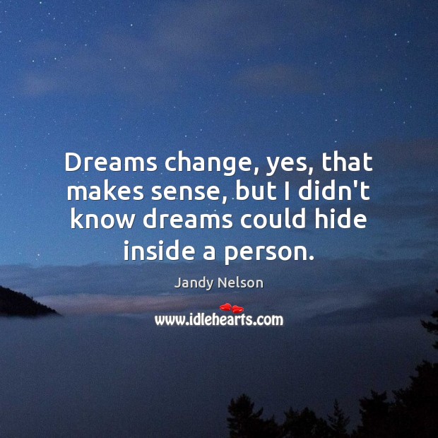 Dreams change, yes, that makes sense, but I didn’t know dreams could hide inside a person. Image