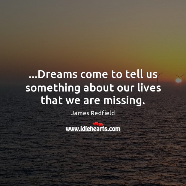 …Dreams come to tell us something about our lives that we are missing. Image
