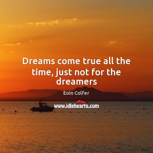 Dreams come true all the time, just not for the dreamers Eoin Colfer Picture Quote