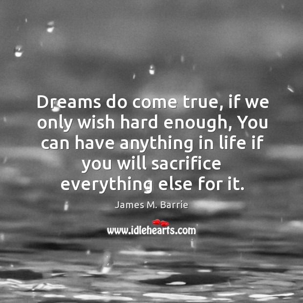 Dreams do come true, if we only wish hard enough, You can James M. Barrie Picture Quote