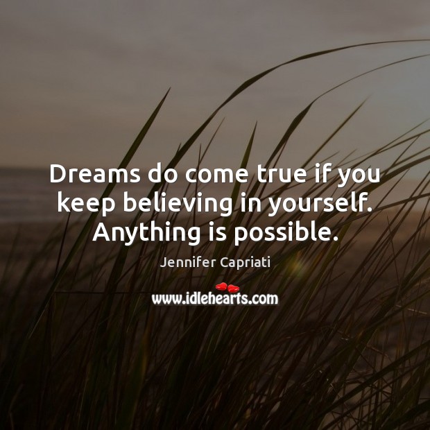 Dreams do come true if you keep believing in yourself. Anything is possible. Jennifer Capriati Picture Quote