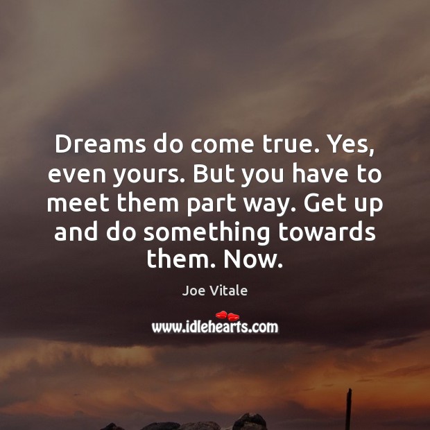 Dreams do come true. Yes, even yours. But you have to meet Joe Vitale Picture Quote