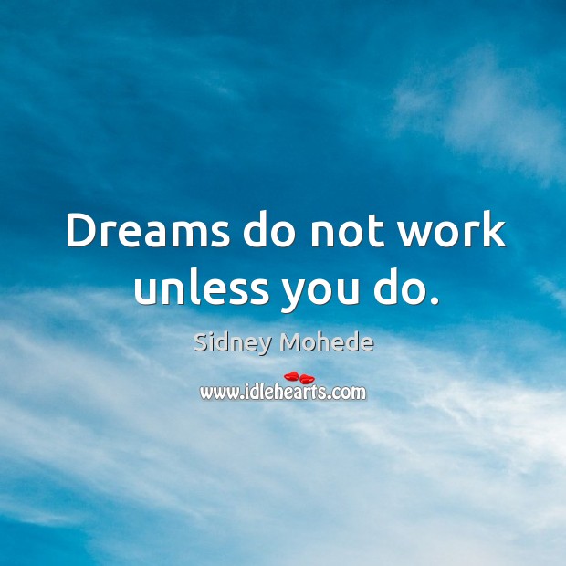 Dreams do not work unless you do. Sidney Mohede Picture Quote