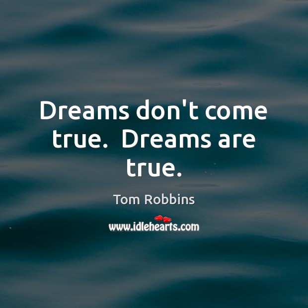 Dreams don’t come true.  Dreams are true. Tom Robbins Picture Quote