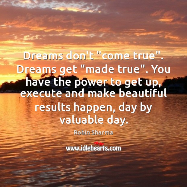 Dreams don’t “come true”. Dreams get “made true”. You have the power Execute Quotes Image