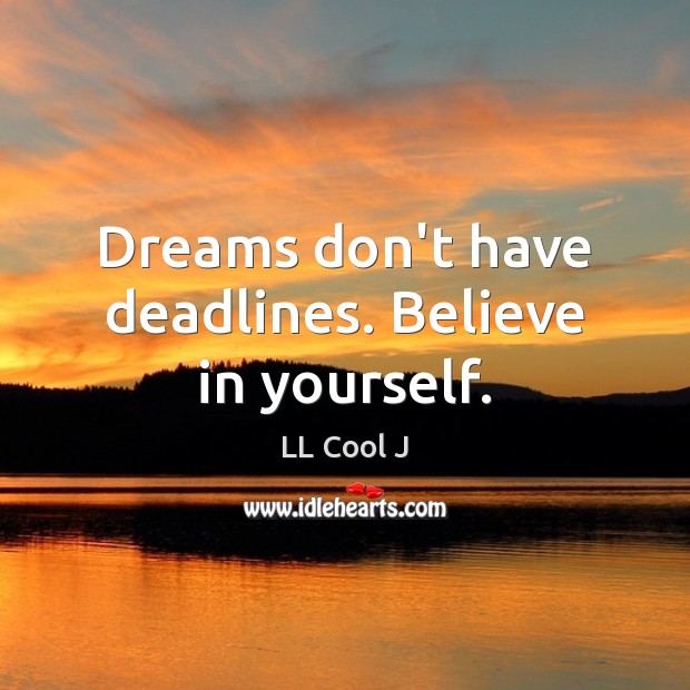 Dreams don’t have deadlines. Believe in yourself. LL Cool J Picture Quote