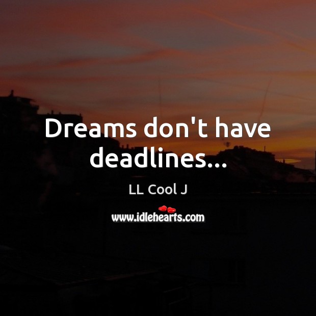 Dreams don’t have deadlines… LL Cool J Picture Quote