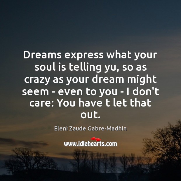 Dreams express what your soul is telling yu, so as crazy as Soul Quotes Image