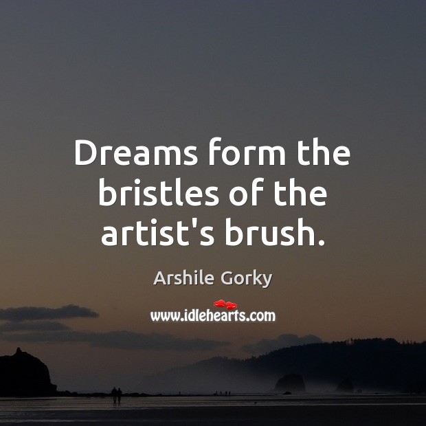 Dreams form the bristles of the artist’s brush. Image