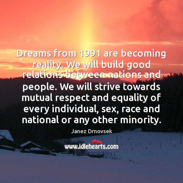 Dreams from 1991 are becoming reality. We will build good relations between nations Janez Drnovsek Picture Quote