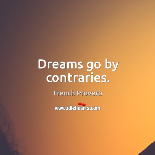Dreams go by contraries. French Proverbs Image