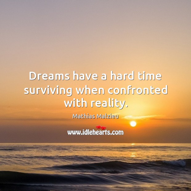 Dreams have a hard time surviving when confronted with reality. Mathias Malzieu Picture Quote