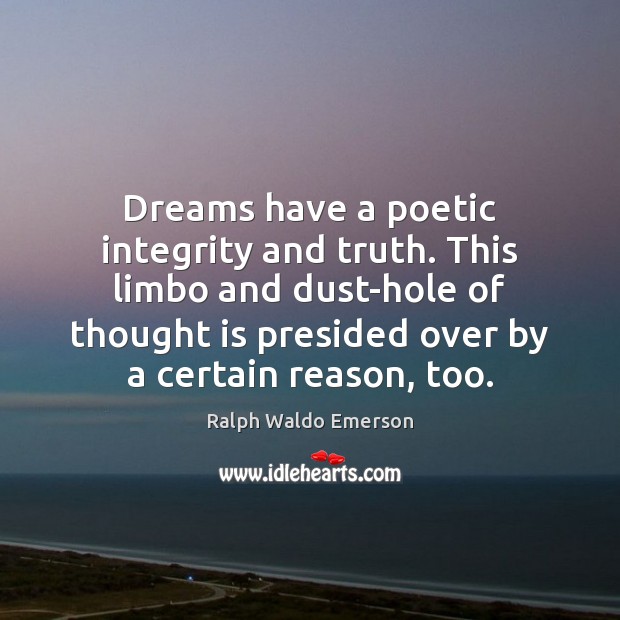 Dreams have a poetic integrity and truth. This limbo and dust-hole of Ralph Waldo Emerson Picture Quote