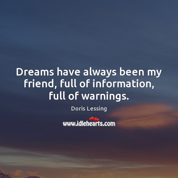 Dreams have always been my friend, full of information, full of warnings. Doris Lessing Picture Quote