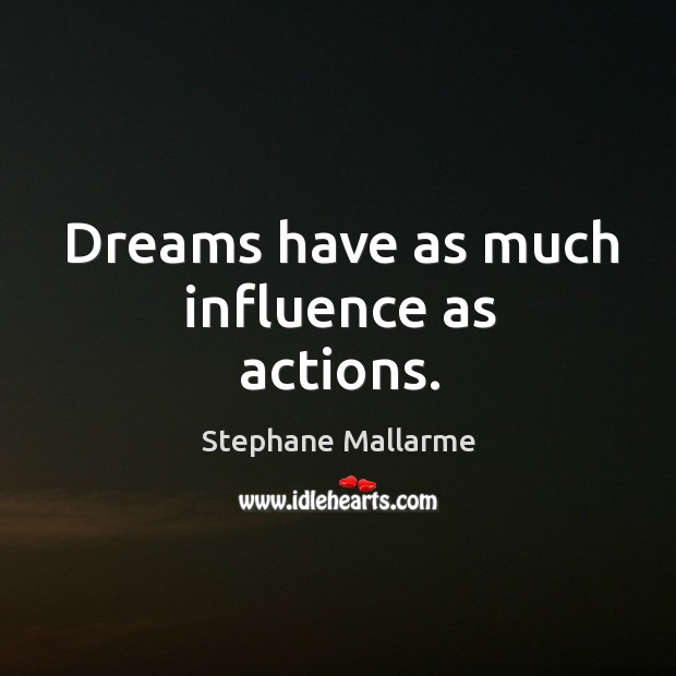 Dreams have as much influence as actions. Stephane Mallarme Picture Quote