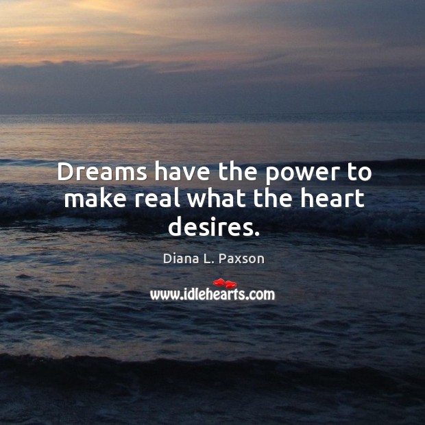 Dreams have the power to make real what the heart desires. Diana L. Paxson Picture Quote