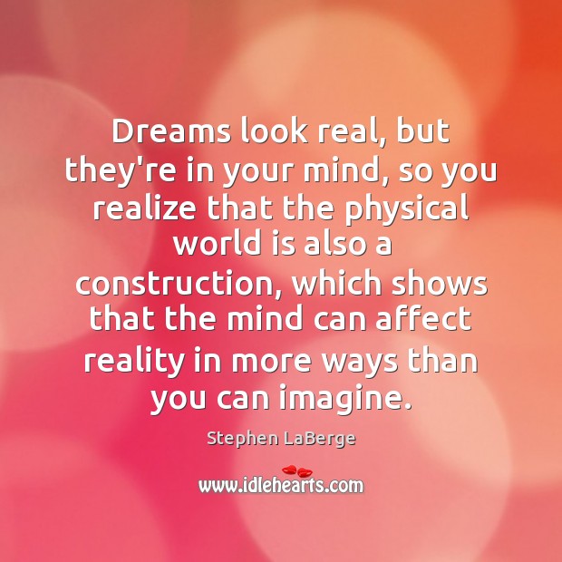 Dreams look real, but they’re in your mind, so you realize that Stephen LaBerge Picture Quote