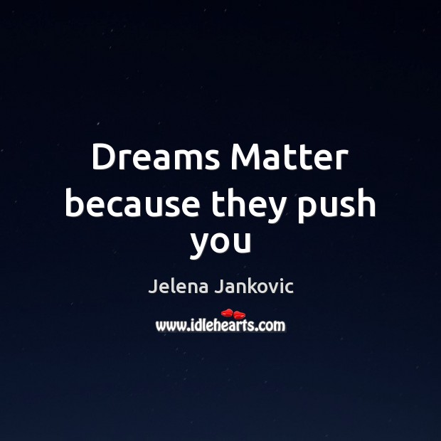 Dreams Matter because they push you Jelena Jankovic Picture Quote