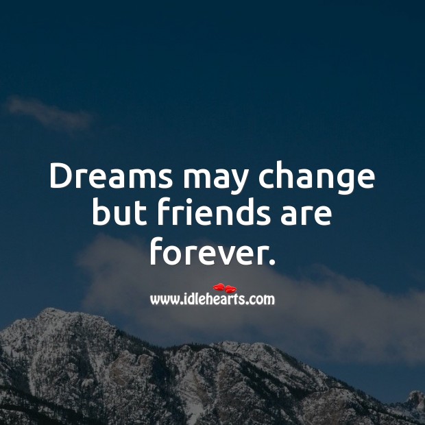 Dreams may change but friends are forever. Friendship Messages Image