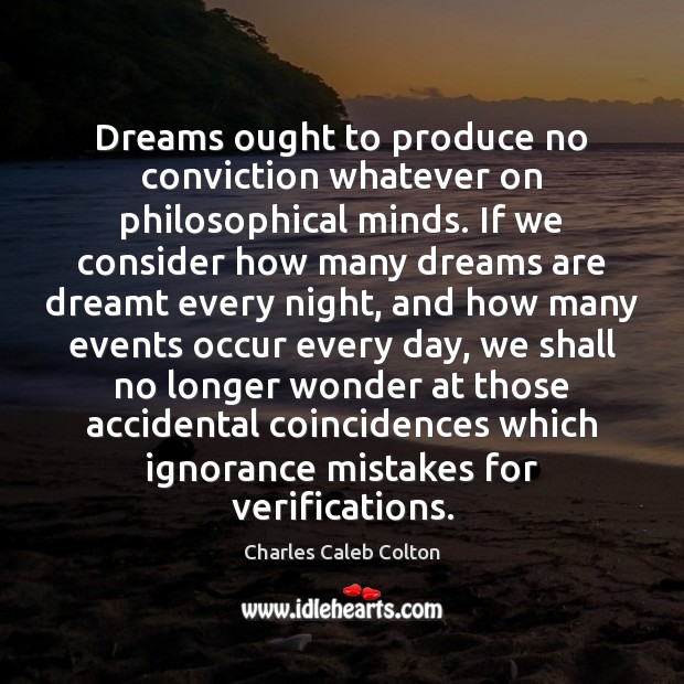 Dreams ought to produce no conviction whatever on philosophical minds. If we Image
