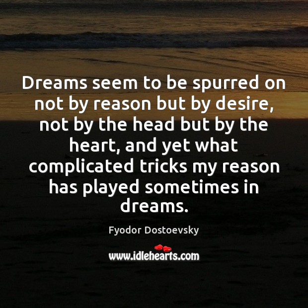 Dreams seem to be spurred on not by reason but by desire, Fyodor Dostoevsky Picture Quote