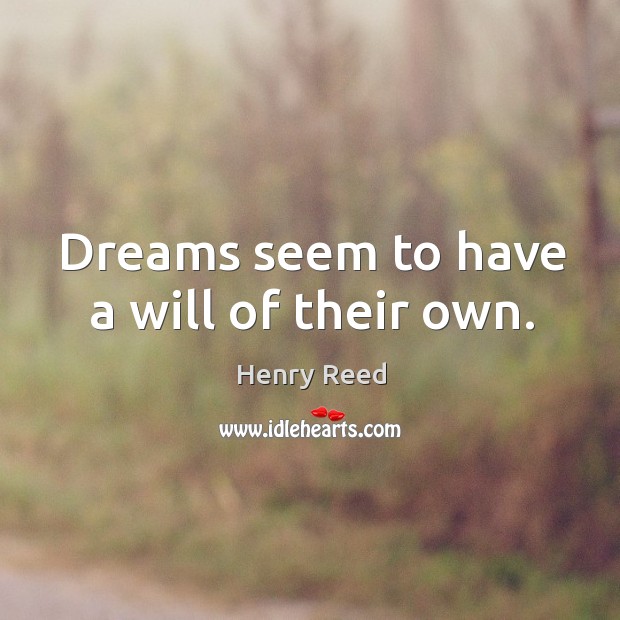 Dreams seem to have a will of their own. Henry Reed Picture Quote