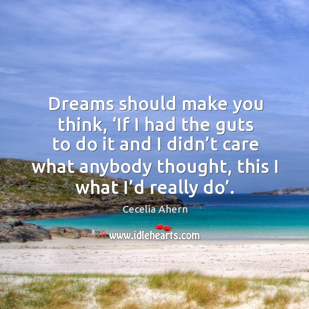 Dreams should make you think, ‘If I had the guts to do Cecelia Ahern Picture Quote