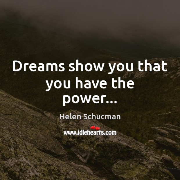 Dreams show you that you have the power… Helen Schucman Picture Quote