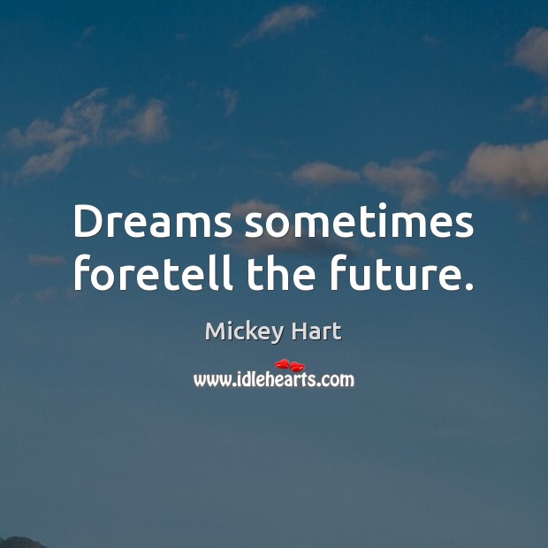 Dreams sometimes foretell the future. Mickey Hart Picture Quote