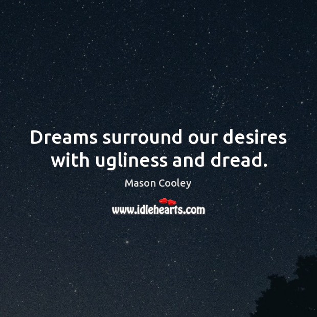 Dreams surround our desires with ugliness and dread. Mason Cooley Picture Quote