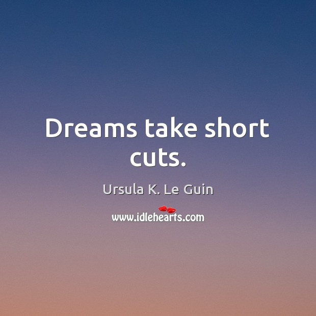 Dreams take short cuts. Ursula K. Le Guin Picture Quote