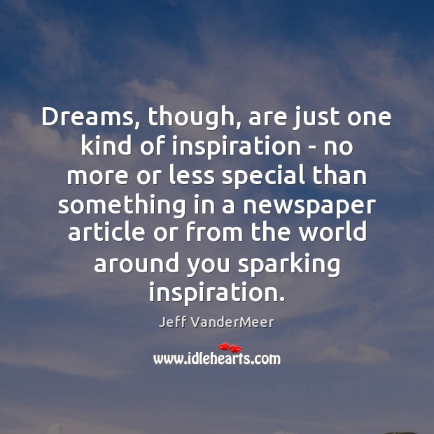 Dreams, though, are just one kind of inspiration – no more or Jeff VanderMeer Picture Quote