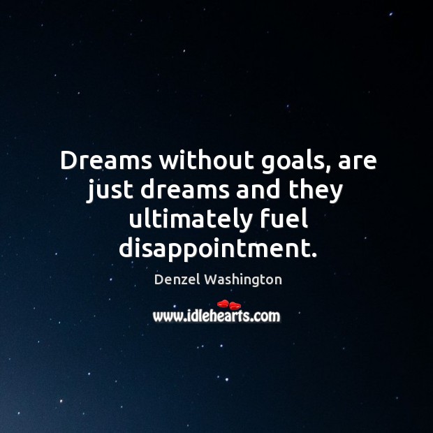 Dreams without goals, are just dreams and they ultimately fuel disappointment. Denzel Washington Picture Quote