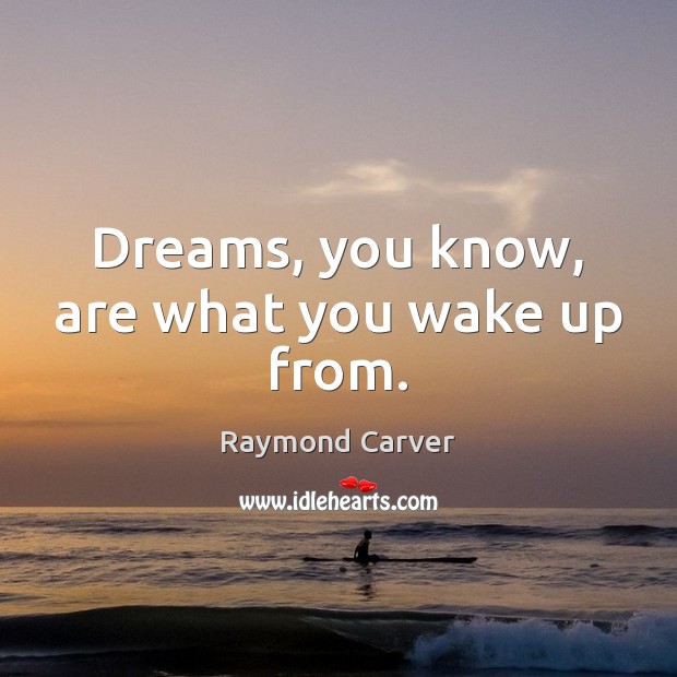 Dreams, you know, are what you wake up from. Raymond Carver Picture Quote