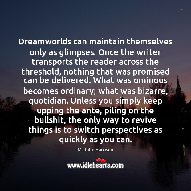 Dreamworlds can maintain themselves only as glimpses. Once the writer transports the Image