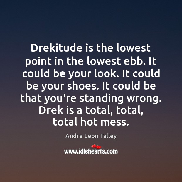Drekitude is the lowest point in the lowest ebb. It could be Andre Leon Talley Picture Quote